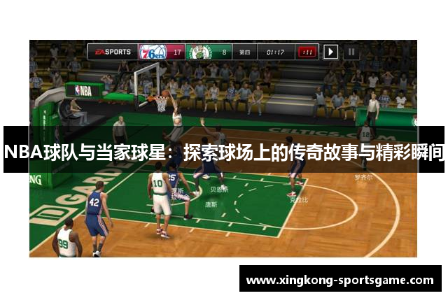NBA球队与当家球星：探索球场上的传奇故事与精彩瞬间
