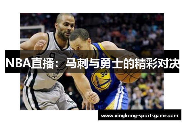 NBA直播：马刺与勇士的精彩对决