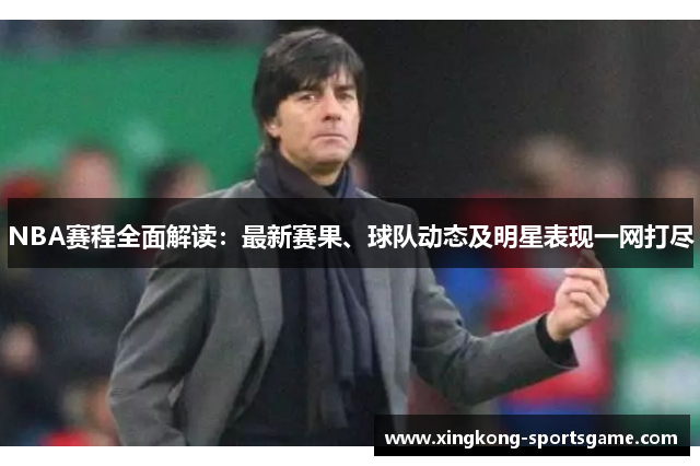 NBA赛程全面解读：最新赛果、球队动态及明星表现一网打尽