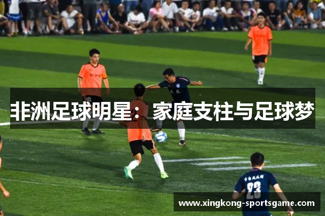 非洲足球明星：家庭支柱与足球梦